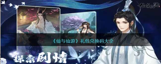 仙与仙游兑换码2023最新一览_仙与仙游兑换码有哪些